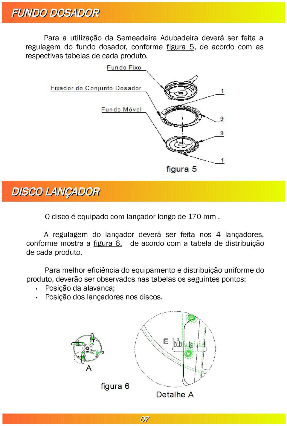 A regulagem do lançador deverá ser feita nos 4 lançadores, conforme mostra a figura 6, de acordo com a tabela de distribuição de cada produto.