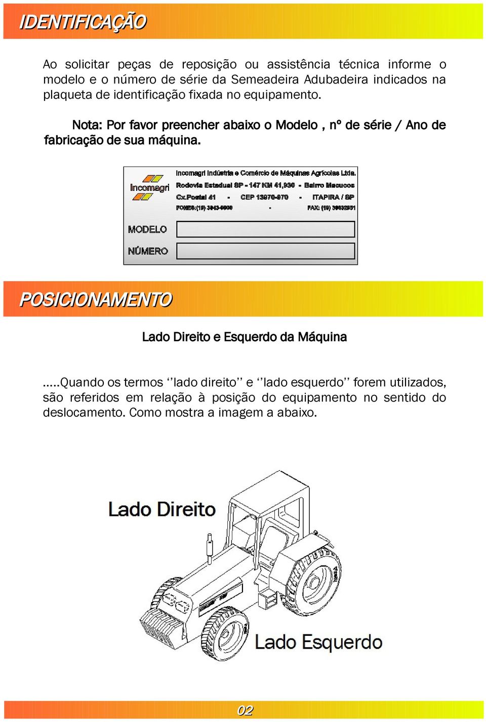 Nota: Por favor preencher abaixo o Modelo, nº de série / Ano de fabricação de sua máquina.