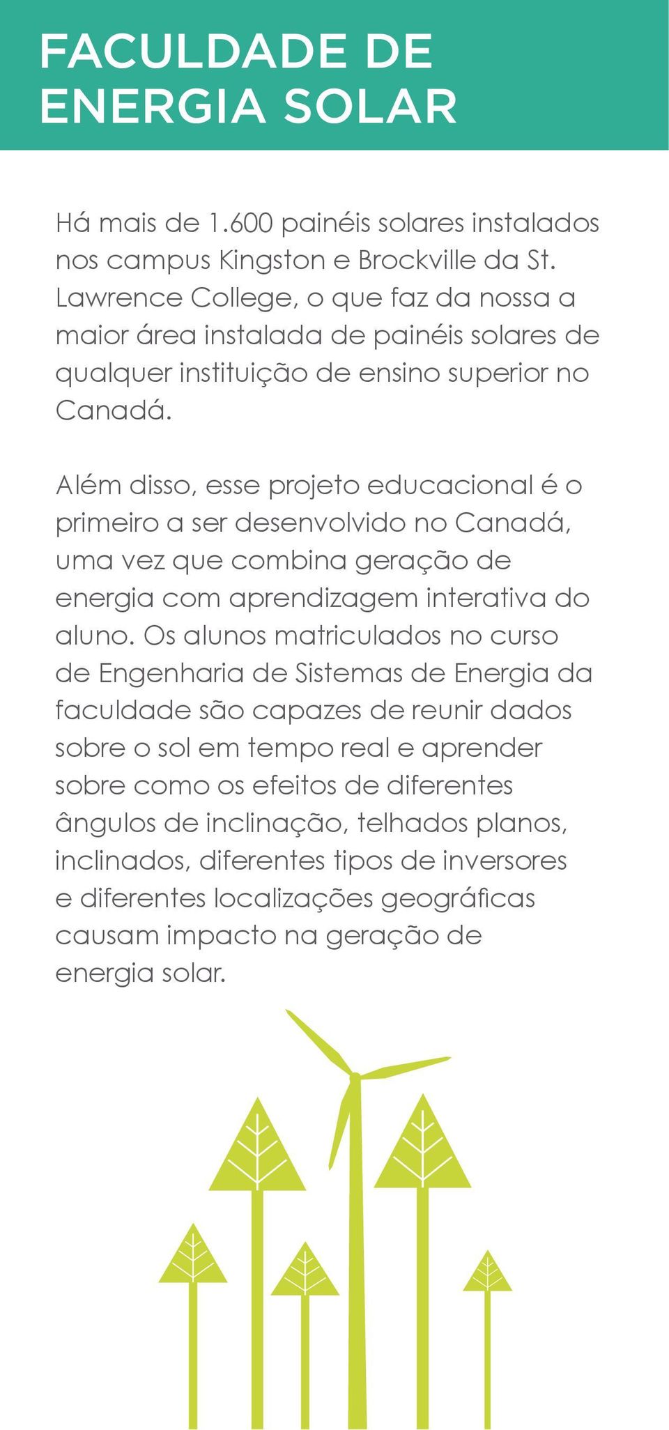 Além disso, esse projeto educacional é o primeiro a ser desenvolvido no Canadá, uma vez que combina geração de energia com aprendizagem interativa do aluno.