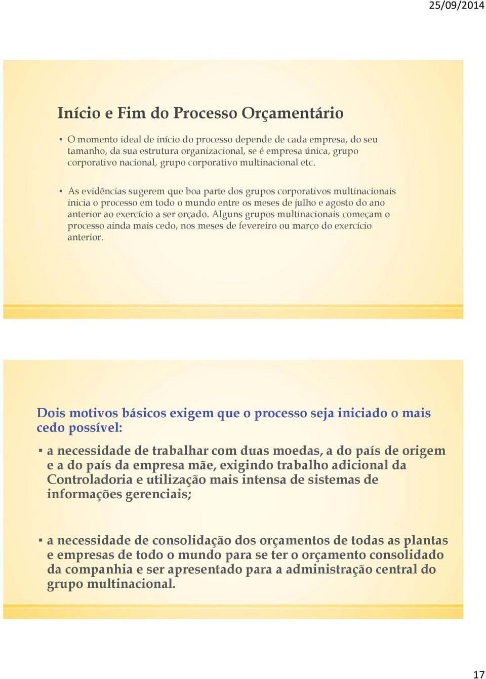 As evidências sugerem que boa parte dos grupos corporativos multinacionais inicia o processo em todo o mundo entre os meses de julho e agosto do ano anterior ao exercício a ser orçado.