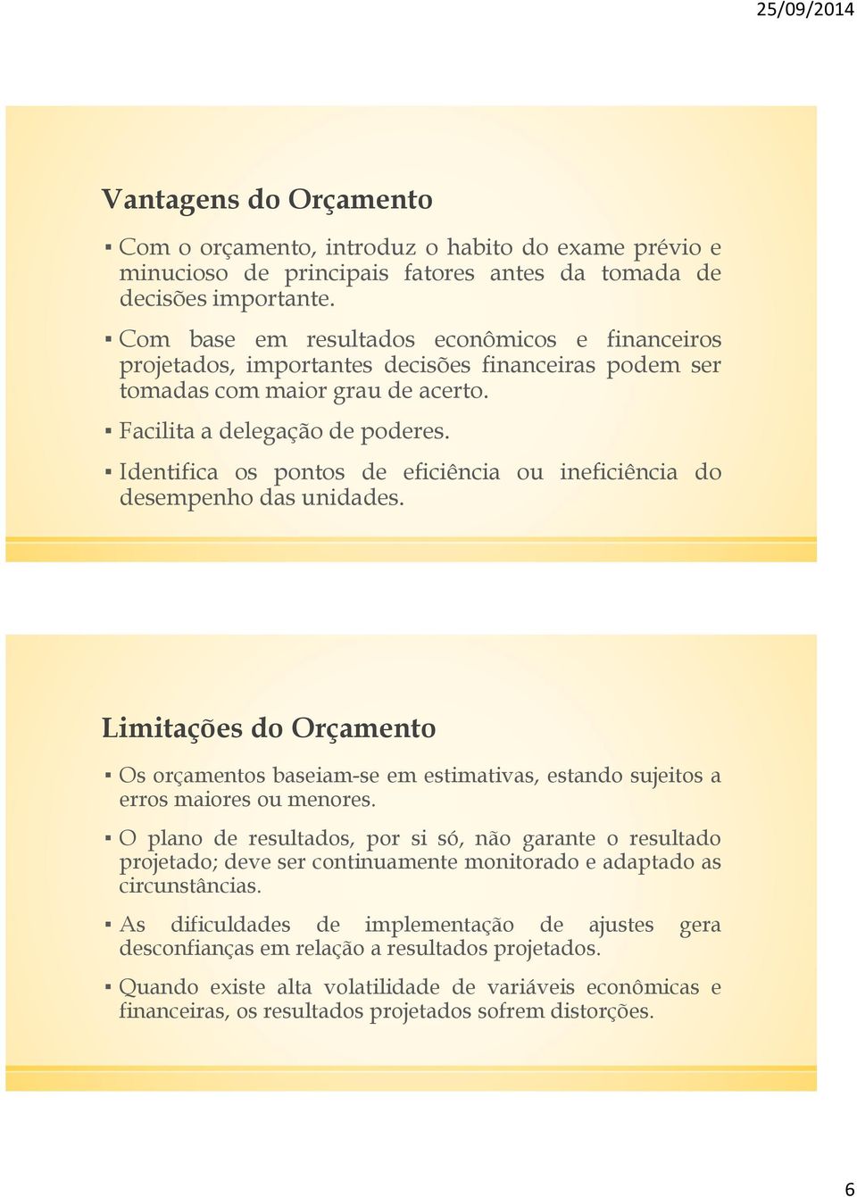 Identifica os pontos de eficiência ou ineficiência do desempenho das unidades. Limitações do Orçamento Os orçamentos baseiam-se em estimativas, estando sujeitos a erros maiores ou menores.