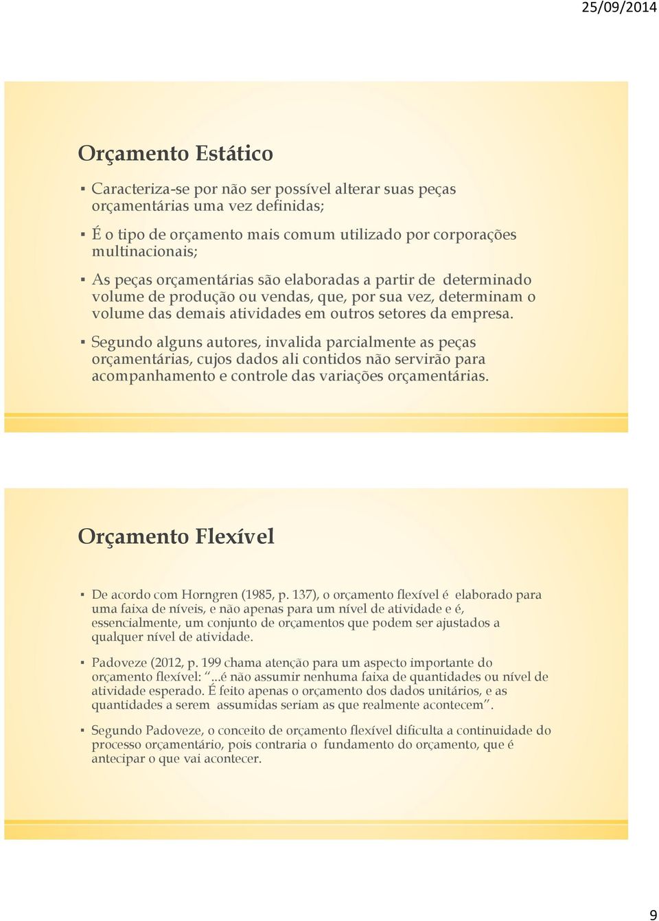 Segundo alguns autores, invalida parcialmente as peças orçamentárias, cujos dados ali contidos não servirão para acompanhamento e controle das variações orçamentárias.