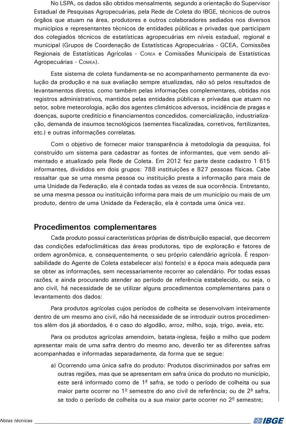 estadual, regional e municipal (Grupos de Coordenação de Estatísticas Agropecuárias - GCEA, Comissões Regionais de Estatísticas Agrícolas - Corea e Comissões Municipais de Estatísticas Agropecuárias