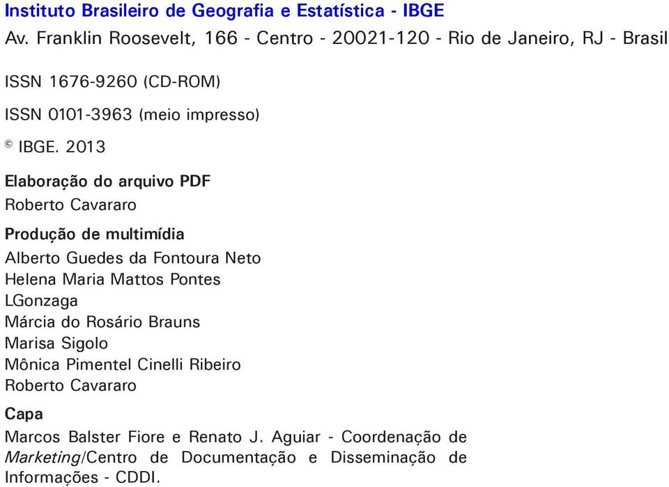 2013 Elaboração do arquivo PDF Roberto Cavararo Produção de multimídia Alberto Guedes da Fontoura Neto Helena Maria Mattos Pontes LGonzaga