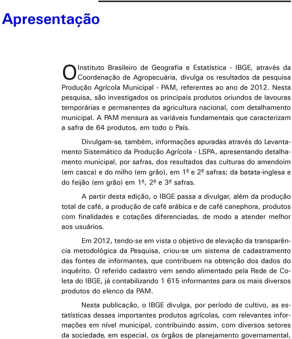 A PAM mensura as variáveis fundamentais que caracterizam a safra de 64 produtos, em todo o País.