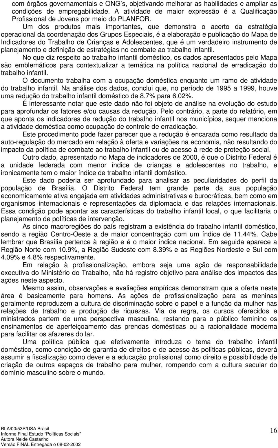 Um dos produtos mais importantes, que demonstra o acerto da estratégia operacional da coordenação dos Grupos Especiais, é a elaboração e publicação do Mapa de Indicadores do Trabalho de Crianças e