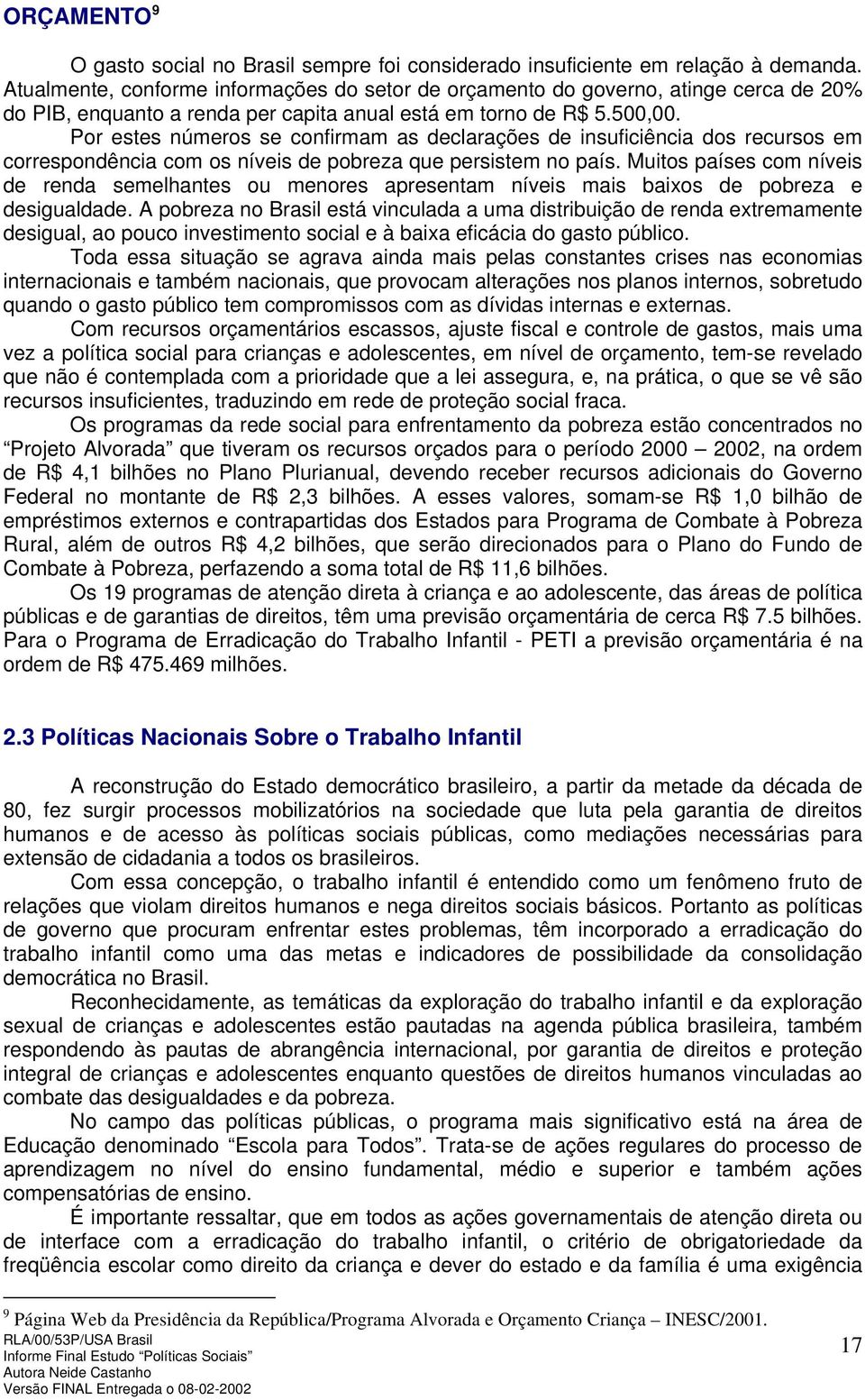 Por estes números se confirmam as declarações de insuficiência dos recursos em correspondência com os níveis de pobreza que persistem no país.