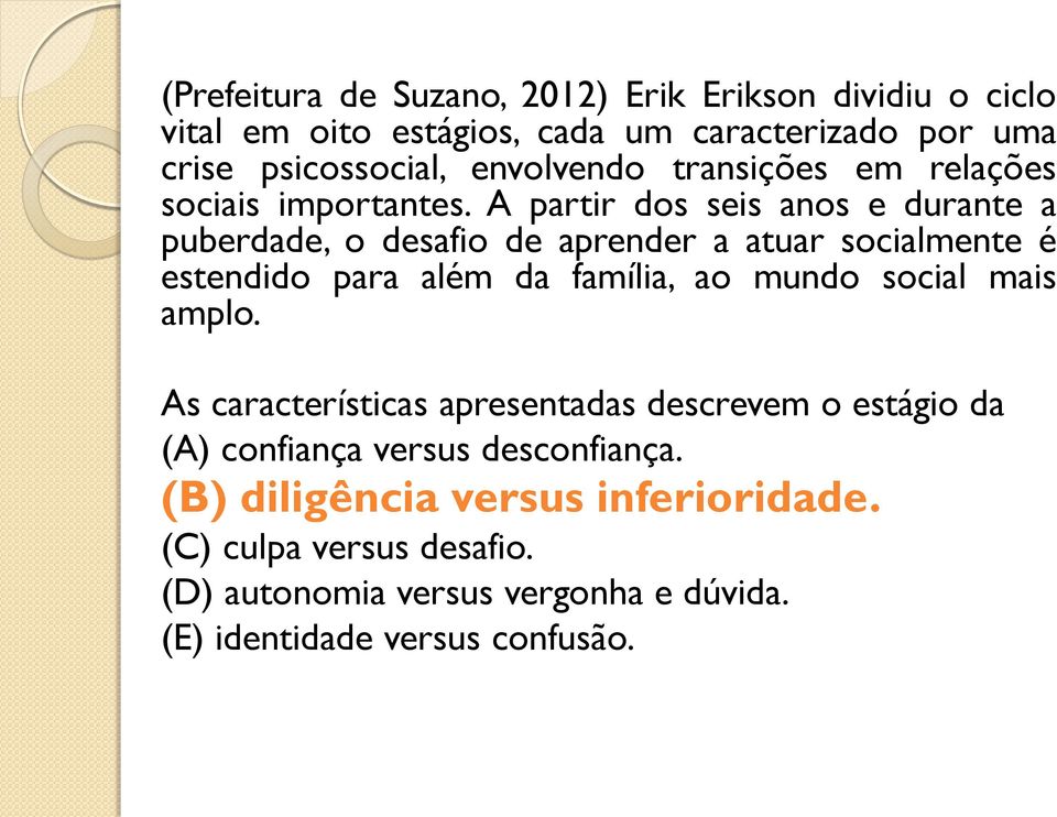 A partir dos seis anos e durante a puberdade, o desafio de aprender a atuar socialmente é estendido para além da família, ao mundo social