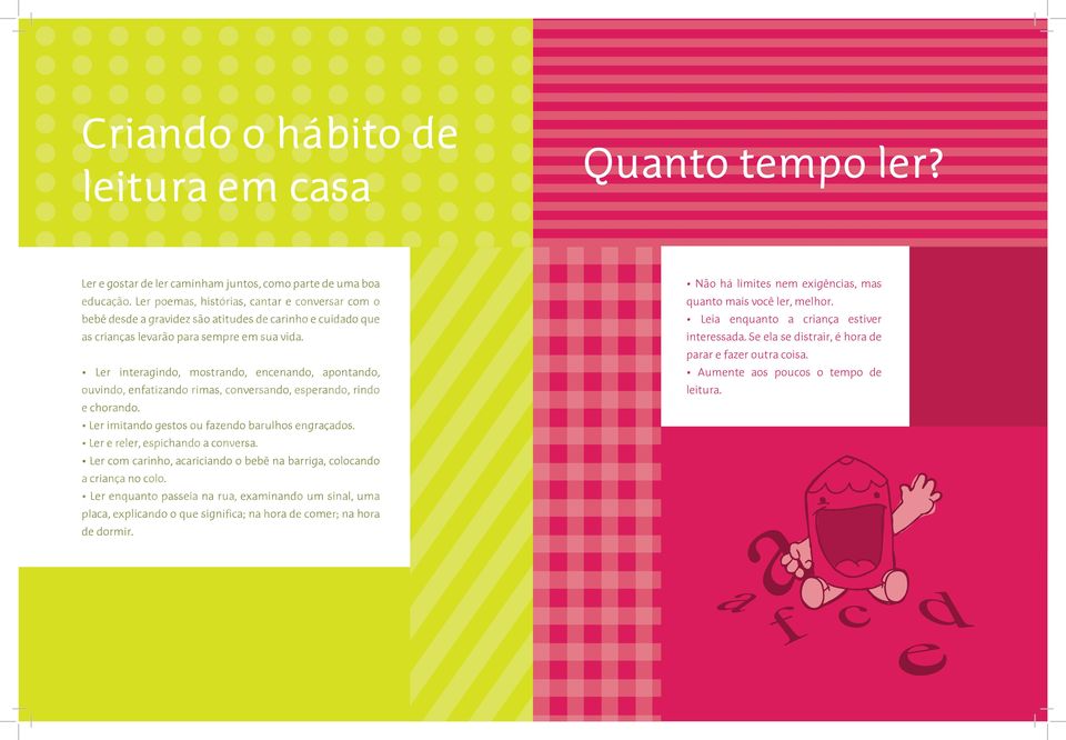 Ler interagindo, mostrando, encenando, apontando, ouvindo, enfatizando rimas, conversando, esperando, rindo e chorando. Ler imitando gestos ou fazendo barulhos engraçados.