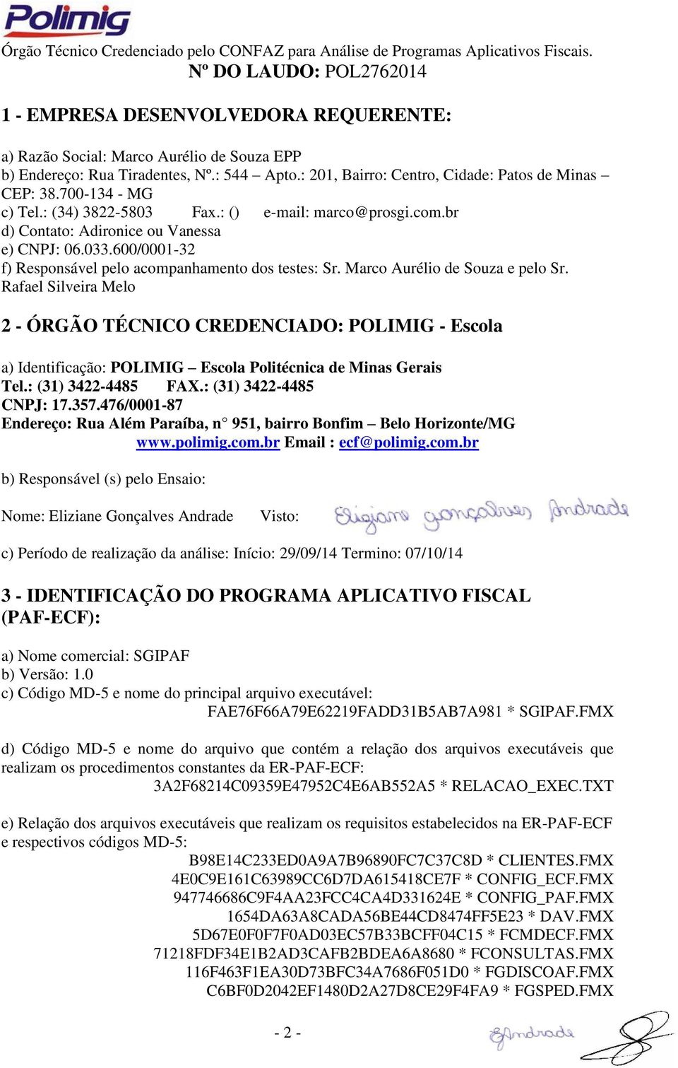 600/0001-32 f) Responsável pelo acompanhamento dos testes: Sr. Marco Aurélio de Souza e pelo Sr.