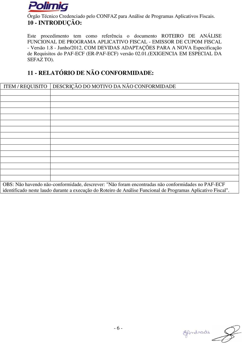 11 - RELATÓRIO DE NÃO CONFORMIDADE: ITEM / REQUISITO DESCRIÇÃO DO MOTIVO DA NÃO CONFORMIDADE OBS: Não havendo não-conformidade, descrever: "Não foram