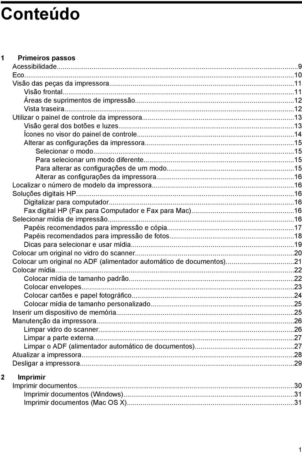 ..15 Para selecionar um modo diferente...15 Para alterar as configurações de um modo...15 Alterar as configurações da impressora...16 Localizar o número de modelo da impressora.