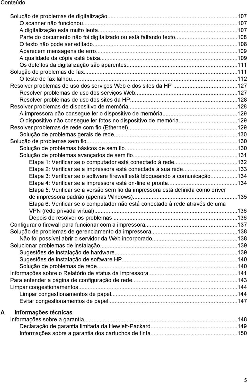 ..111 O teste de fax falhou...112 Resolver problemas de uso dos serviços Web e dos sites da HP...127 Resolver problemas de uso dos serviços Web...127 Resolver problemas de uso dos sites da HP.