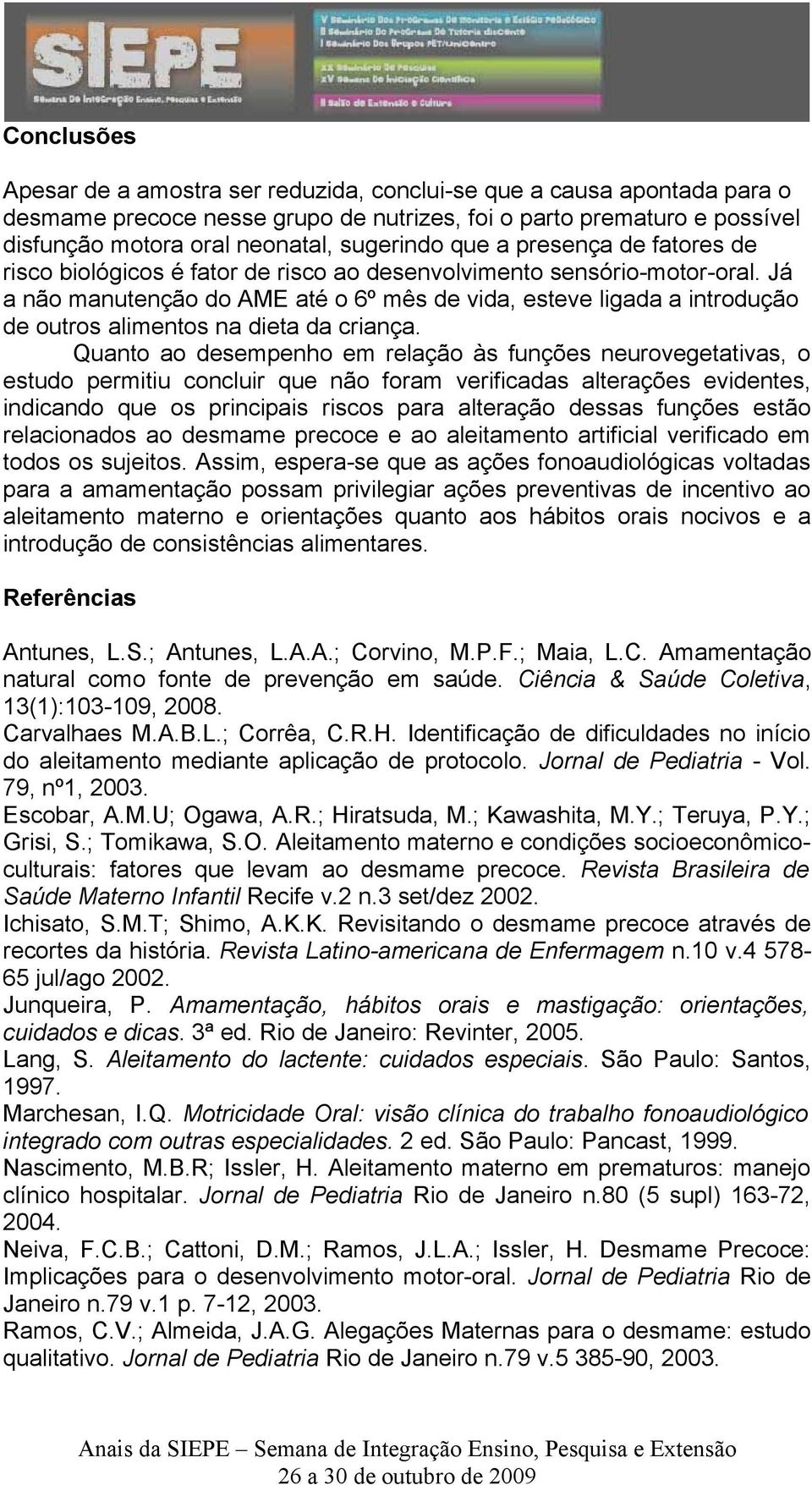 Já a não manutenção do AME até o 6º mês de vida, esteve ligada a introdução de outros alimentos na dieta da criança.