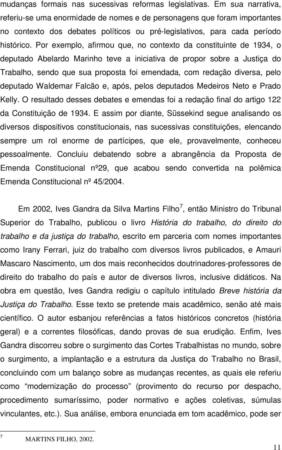 Por exemplo, afirmou que, no contexto da constituinte de 1934, o deputado Abelardo Marinho teve a iniciativa de propor sobre a Justiça do Trabalho, sendo que sua proposta foi emendada, com redação