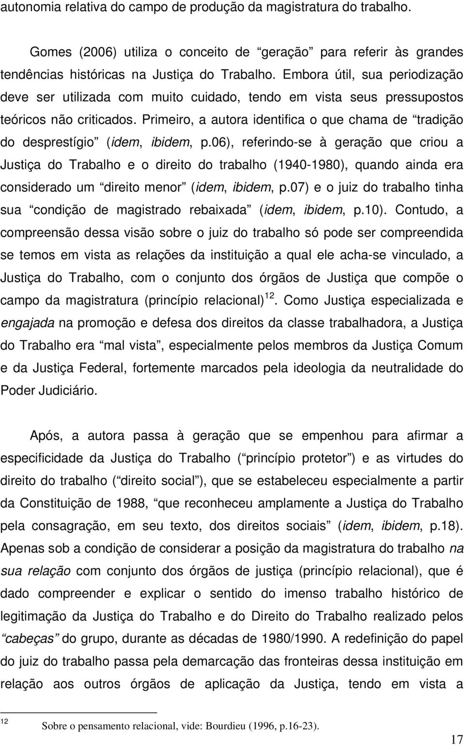 Primeiro, a autora identifica o que chama de tradição do desprestígio (idem, ibidem, p.