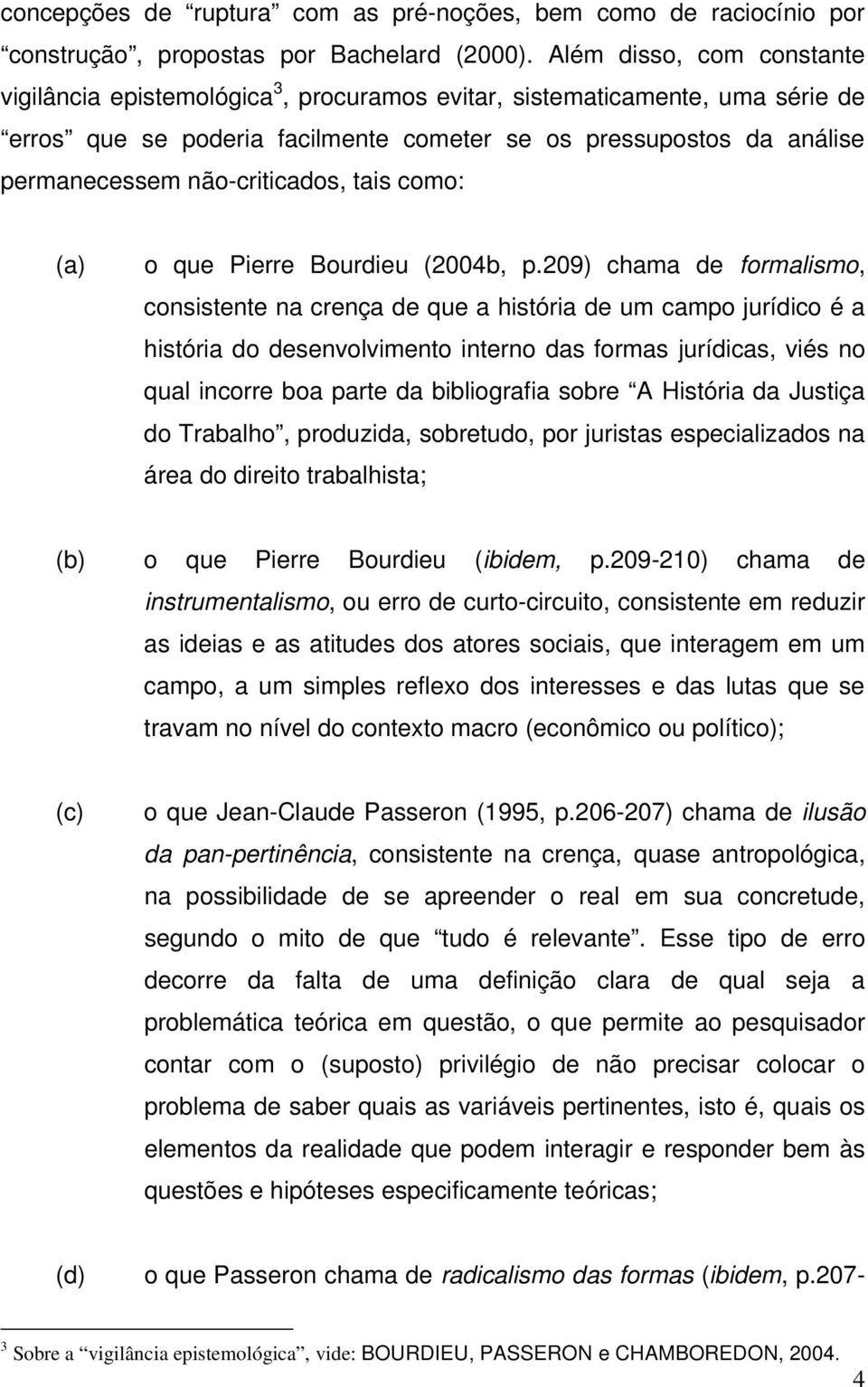 não-criticados, tais como: (a) o que Pierre Bourdieu (2004b, p.