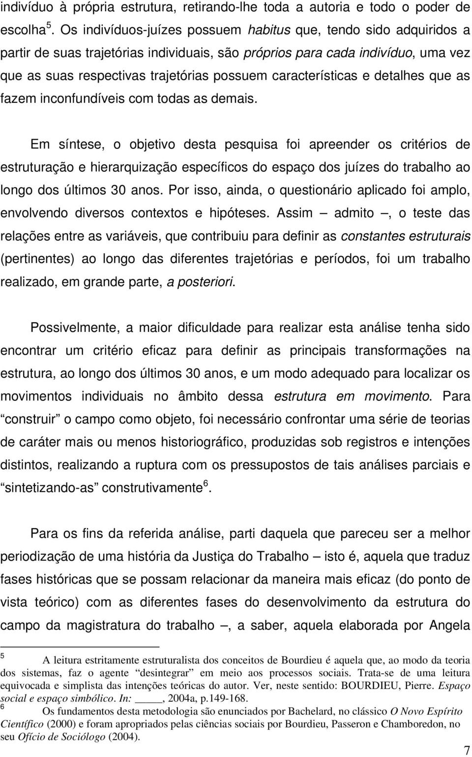 características e detalhes que as fazem inconfundíveis com todas as demais.