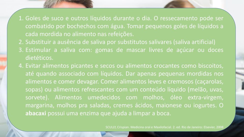 Evitar alimentos picantes e secos ou alimentos crocantes como biscoitos, até quando associado com líquidos. Dar apenas pequenas mordidas nos alimentos e comer devagar.