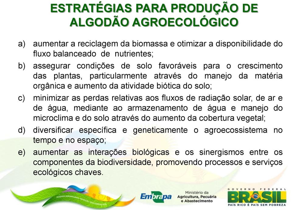 radiação solar, de ar e de água, mediante ao armazenamento de água e manejo do microclima e do solo através do aumento da cobertura vegetal; d) diversificar específica e geneticamente