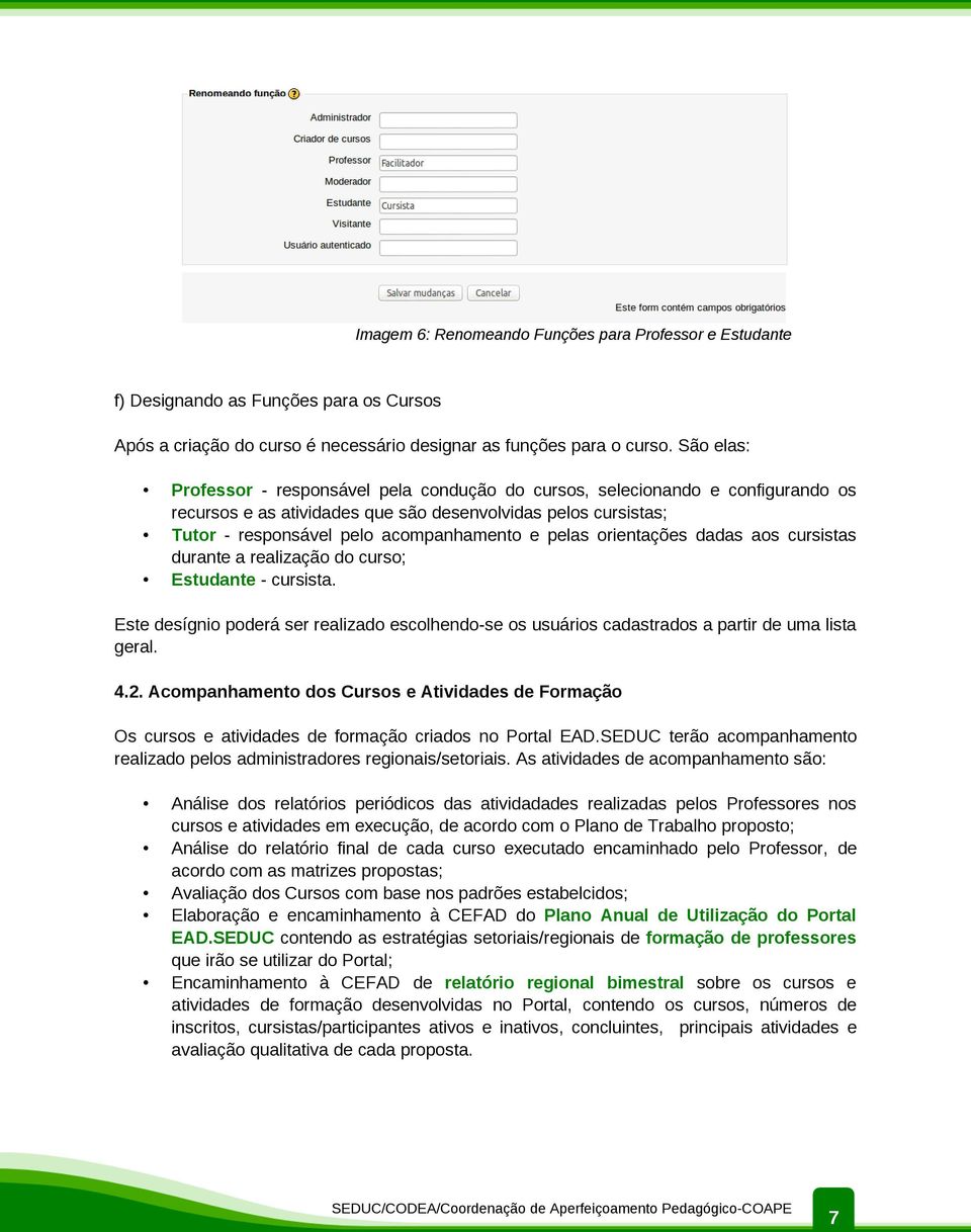 pelas orientações dadas aos cursistas durante a realização do curso; Estudante - cursista. Este desígnio poderá ser realizado escolhendo-se os usuários cadastrados a partir de uma lista geral. 4.2.