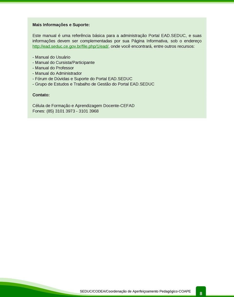 php/1/ead/, onde você encontrará, entre outros recursos: - Manual do Usuário - Manual do Cursista/Participante - Manual do Professor - Manual do