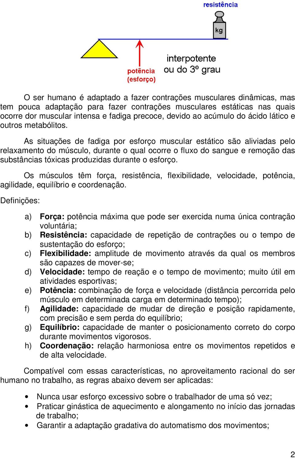 As situações de fadiga por esforço muscular estático são aliviadas pelo relaxamento do músculo, durante o qual ocorre o fluxo do sangue e remoção das substâncias tóxicas produzidas durante o esforço.