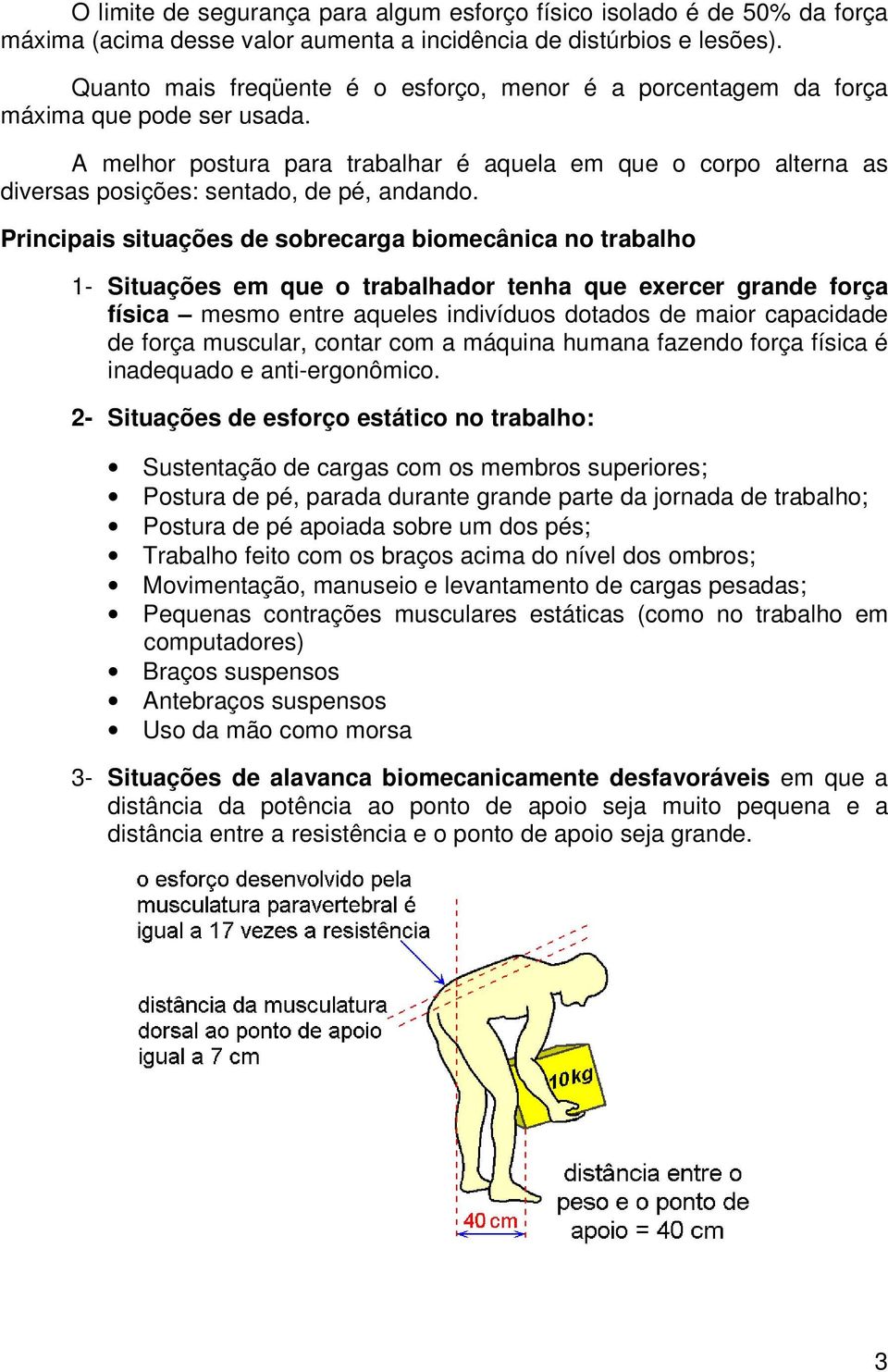 A melhor postura para trabalhar é aquela em que o corpo alterna as diversas posições: sentado, de pé, andando.