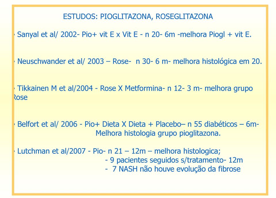 Tikkainen M et al/2004 - Rose X Metformina- n 12-3 m- melhora grupo Rose Belfort et al/ 2006 - Pio+ Dieta X Dieta + Placebo