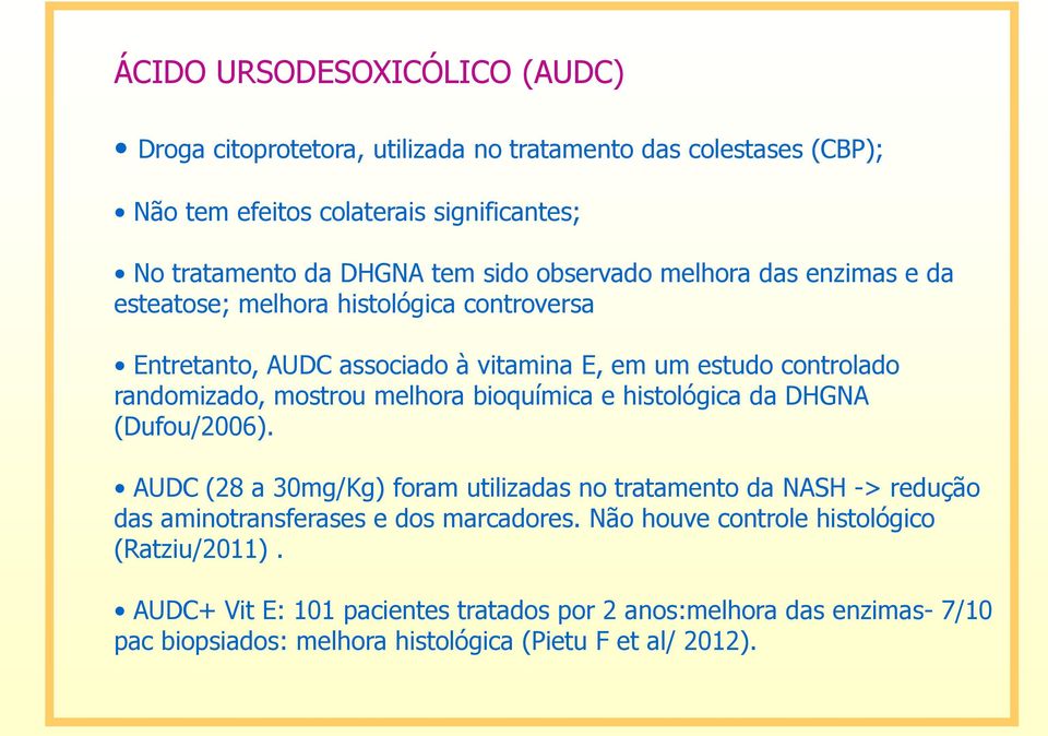 melhora bioquímica e histológica da DHGNA (Dufou/2006). AUDC (28 a 30mg/Kg) foram utilizadas no tratamento da NASH -> redução das aminotransferases e dos marcadores.