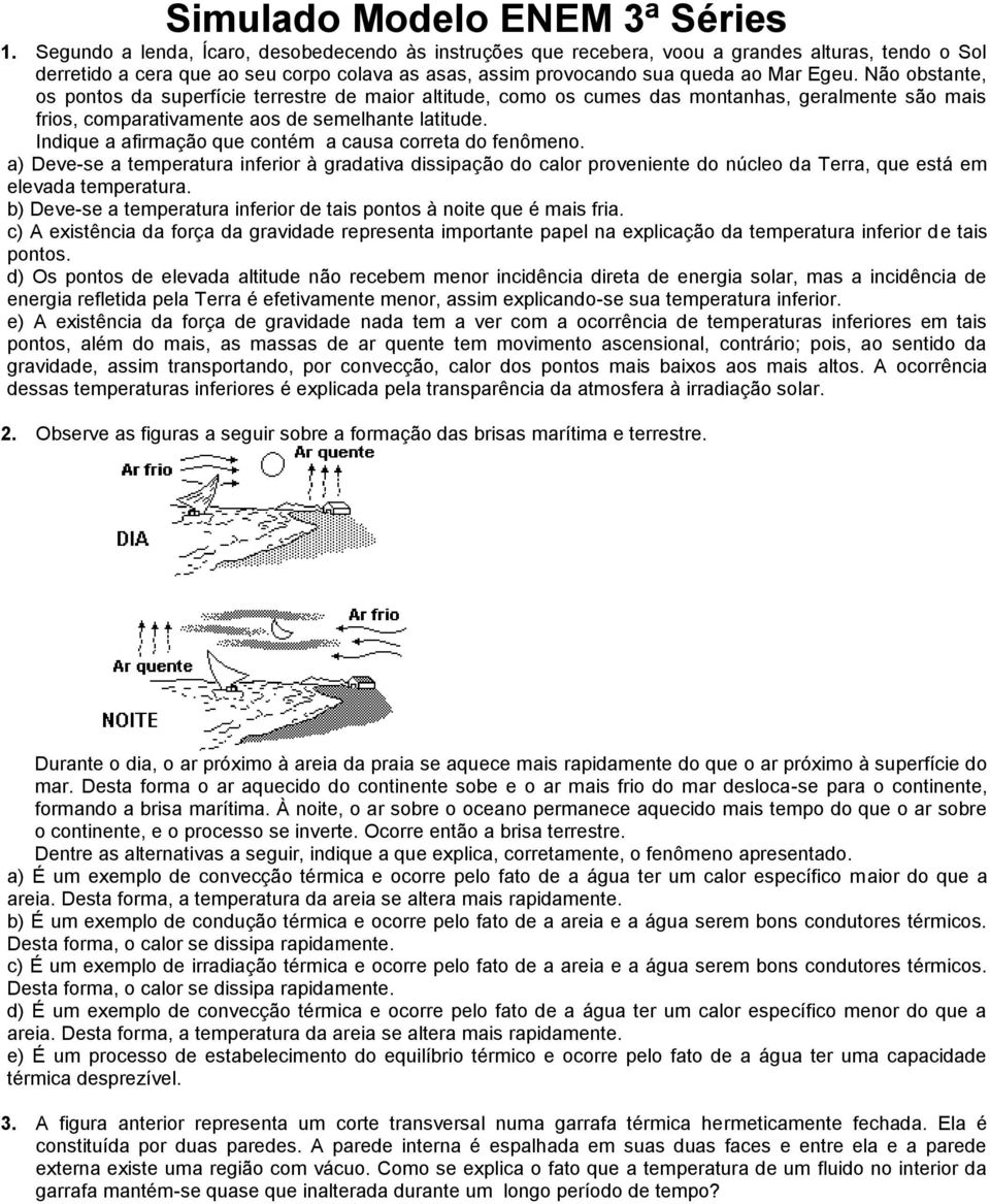 Não obstante, os pontos da superfície terrestre de maior altitude, como os cumes das montanhas, geralmente são mais frios, comparativamente aos de semelhante latitude.