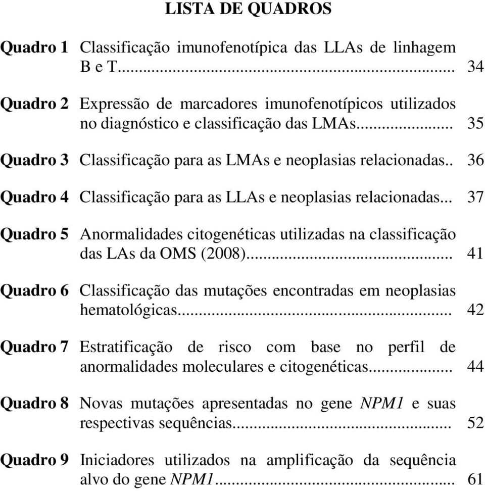 .. 37 Quadro 5 Anormalidades citogenéticas utilizadas na classificação das LAs da OMS (2008)... 41 Quadro 6 Classificação das mutações encontradas em neoplasias hematológicas.
