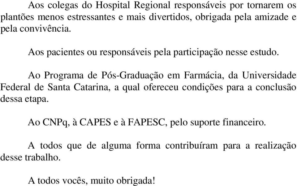 Ao Programa de Pós-Graduação em Farmácia, da Universidade Federal de Santa Catarina, a qual ofereceu condições para a conclusão
