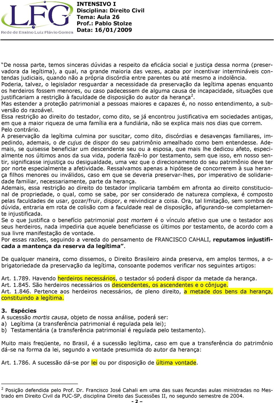 Poderia, talvez, o legislador resguardar a necessidade da preservação da legítima apenas enquanto os herdeiros fossem menores, ou caso padecessem de alguma causa de incapacidade, situações que