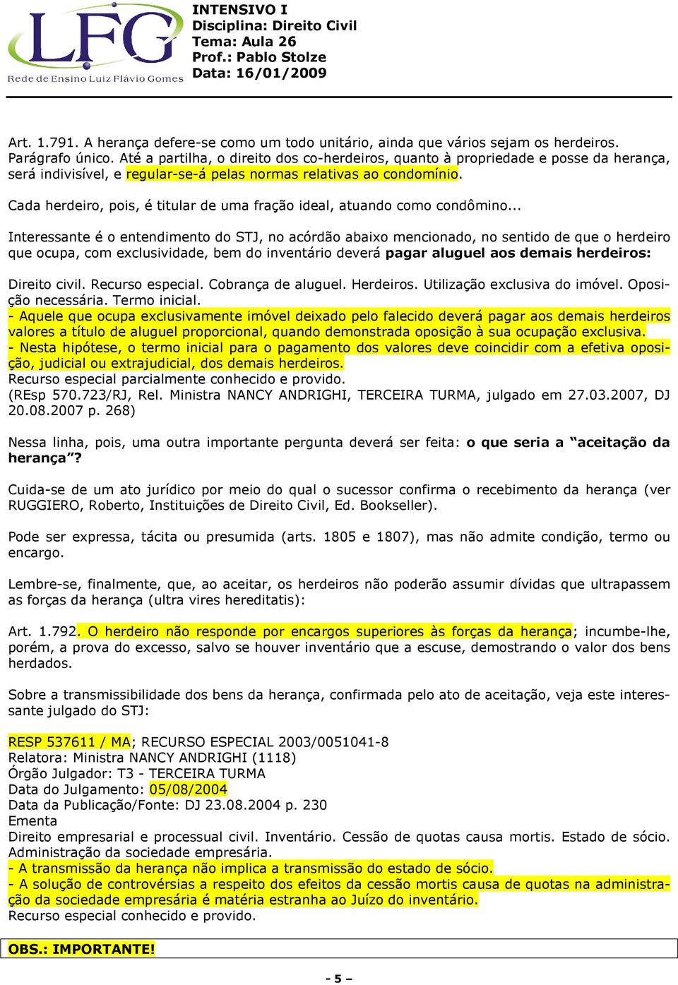 Cada herdeiro, pois, é titular de uma fração ideal, atuando como condômino.