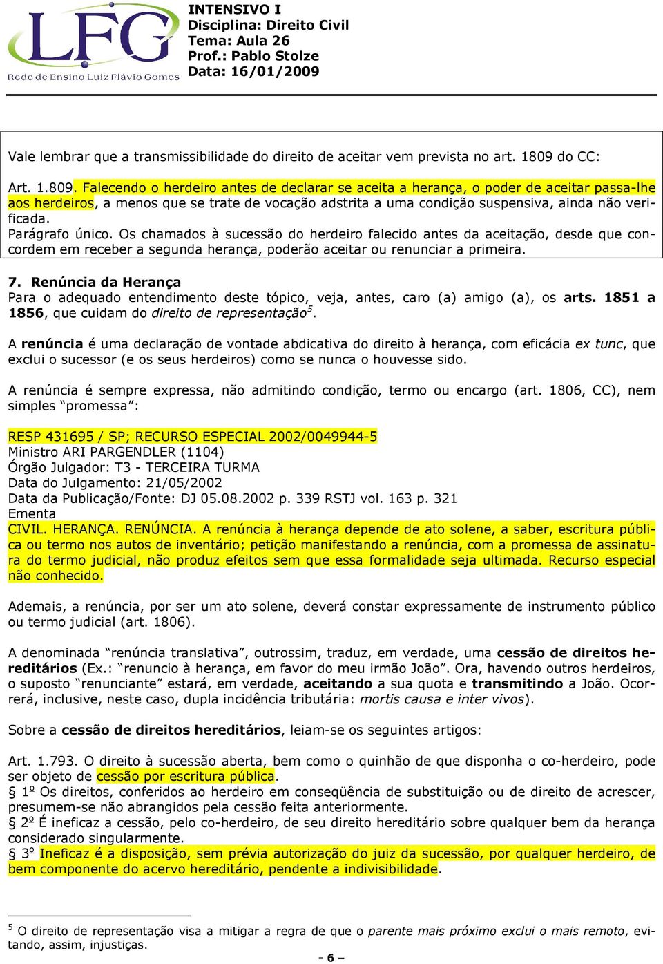 Falecendo o herdeiro antes de declarar se aceita a herança, o poder de aceitar passa-lhe aos herdeiros, a menos que se trate de vocação adstrita a uma condição suspensiva, ainda não verificada.