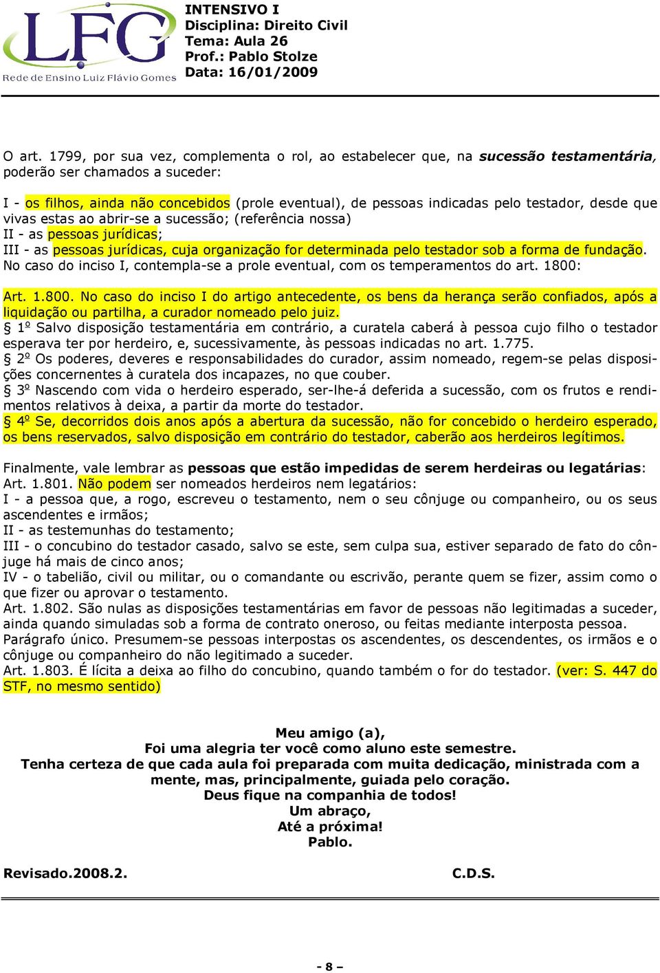 testador, desde que vivas estas ao abrir-se a sucessão; (referência nossa) II - as pessoas jurídicas; III - as pessoas jurídicas, cuja organização for determinada pelo testador sob a forma de