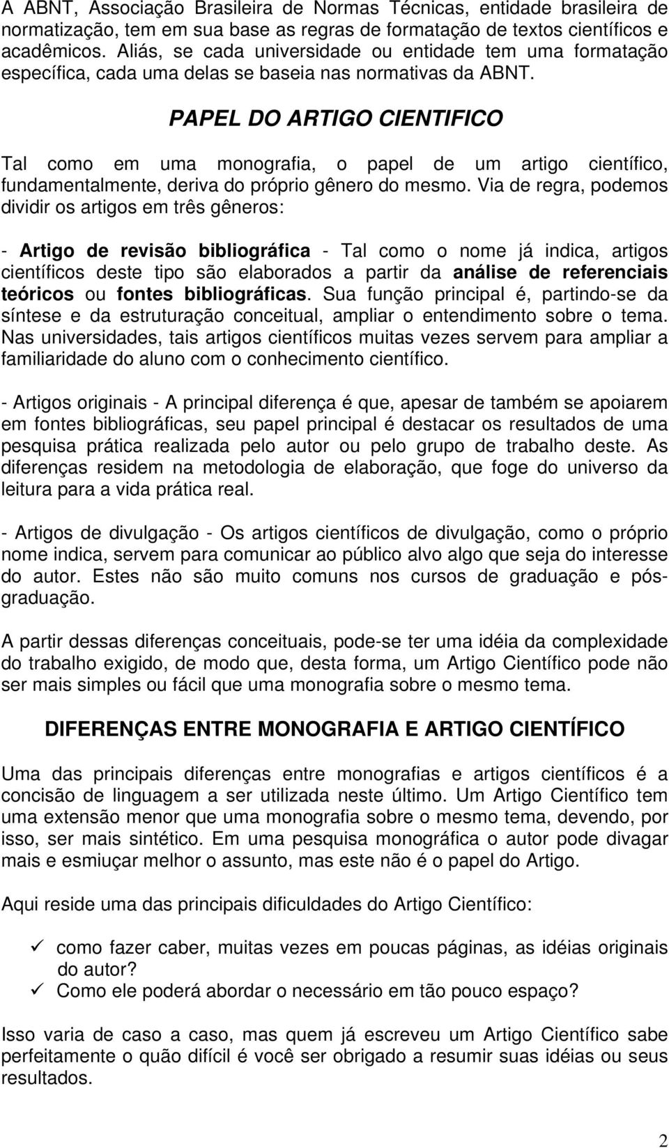 PAPEL DO ARTIGO CIENTIFICO Tal como em uma monografia, o papel de um artigo científico, fundamentalmente, deriva do próprio gênero do mesmo.