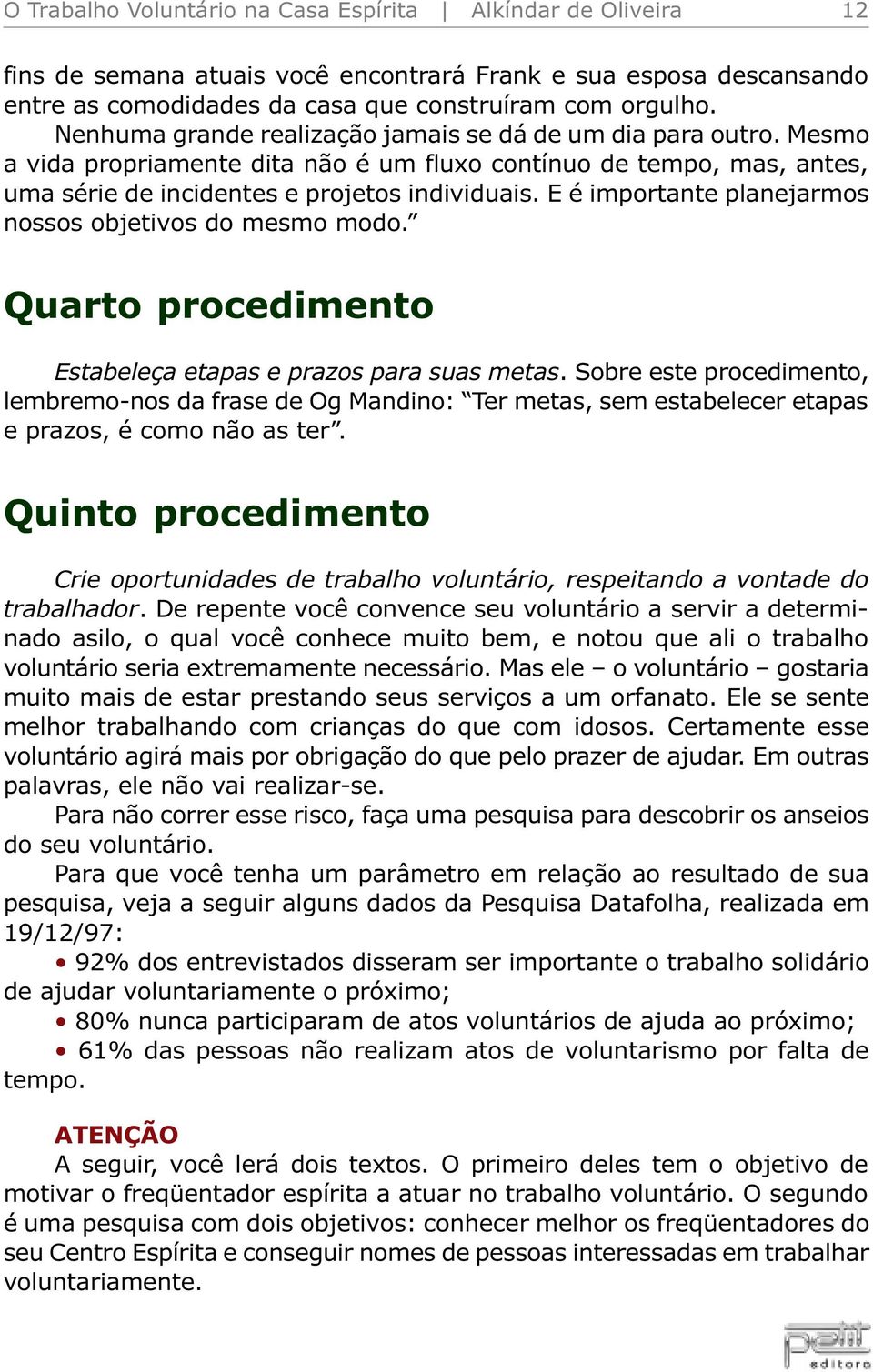 E é importante planejarmos nossos objetivos do mesmo modo. Quarto procedimento Estabeleça etapas e prazos para suas metas.