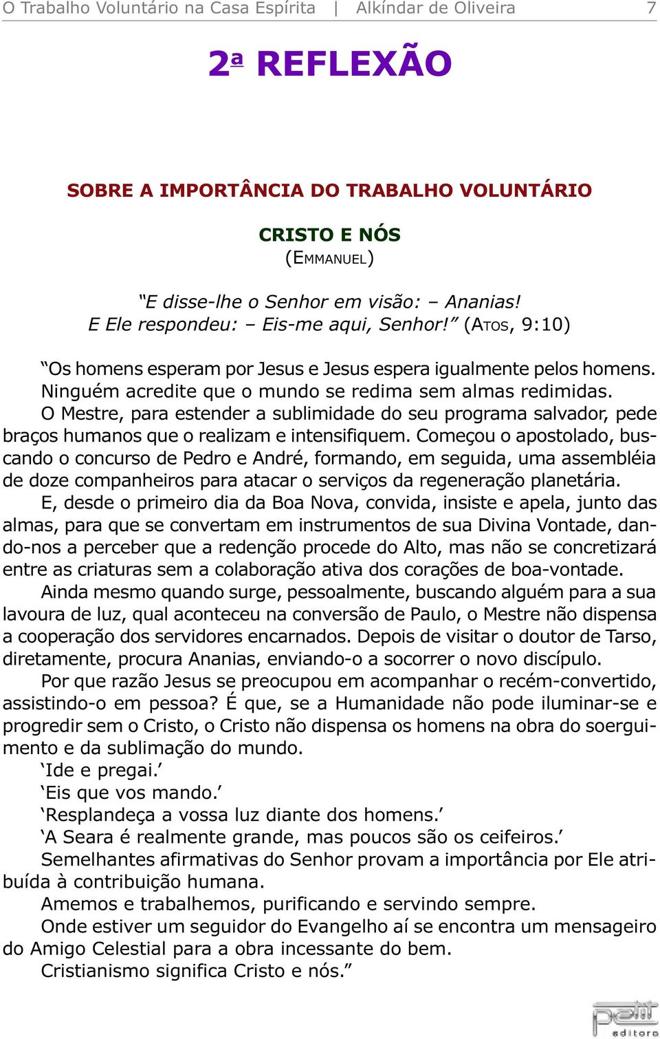 O Mestre, para estender a sublimidade do seu programa salvador, pede braços humanos que o realizam e intensifiquem.