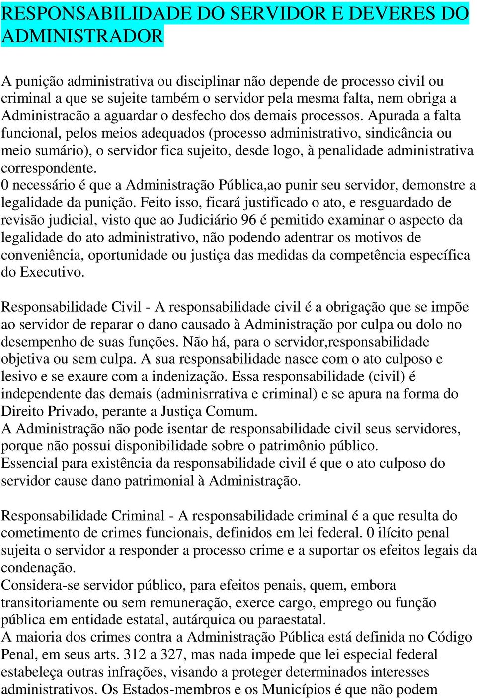 Apurada a falta funcional, pelos meios adequados (processo administrativo, sindicância ou meio sumário), o servidor fica sujeito, desde logo, à penalidade administrativa correspondente.