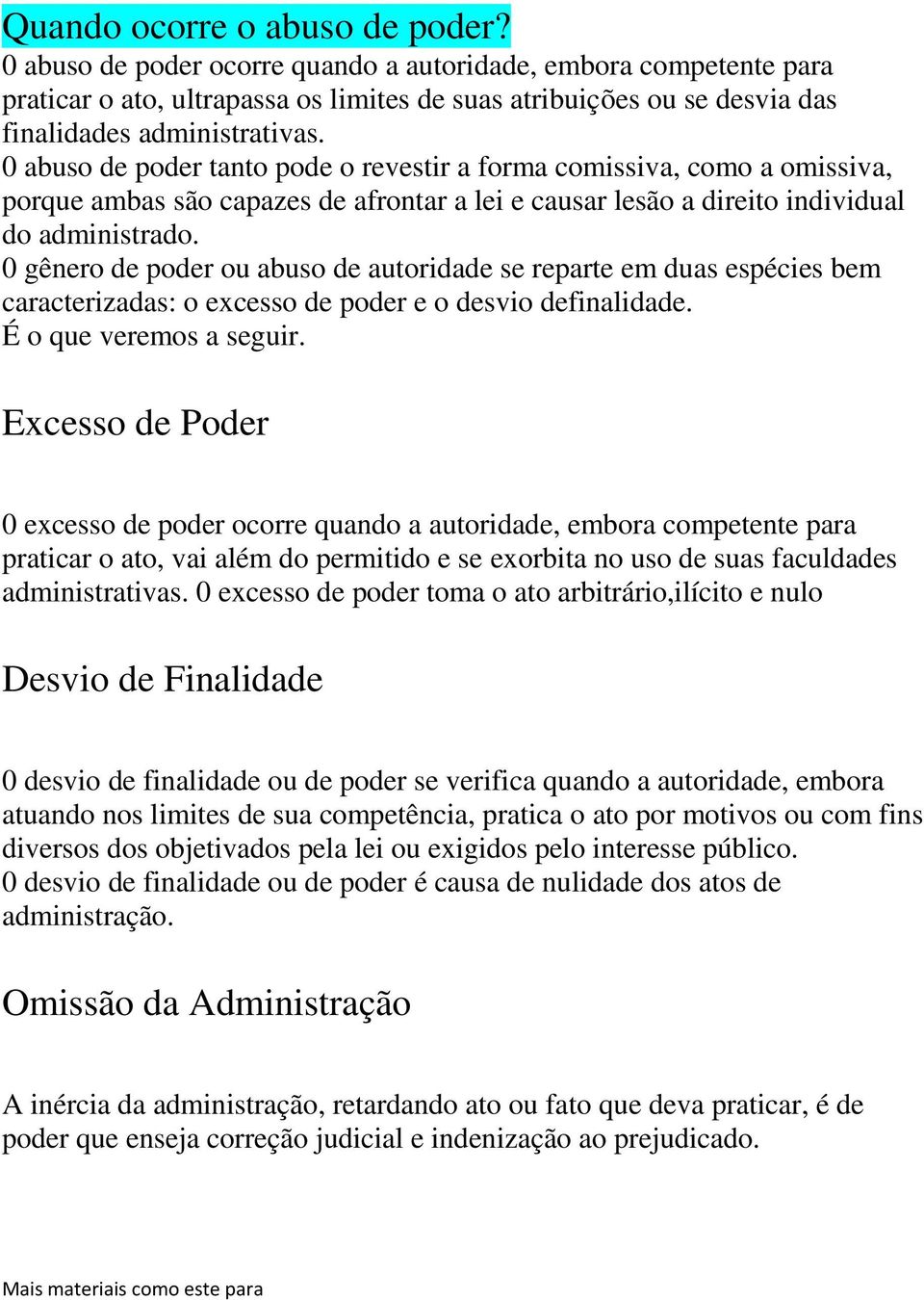 0 abuso de poder tanto pode o revestir a forma comissiva, como a omissiva, porque ambas são capazes de afrontar a lei e causar lesão a direito individual do administrado.