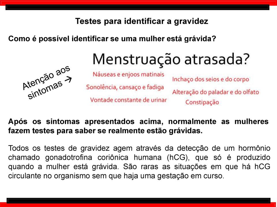 Todos os testes de gravidez agem através da detecção de um hormônio chamado gonadotrofina coriônica humana (hcg),