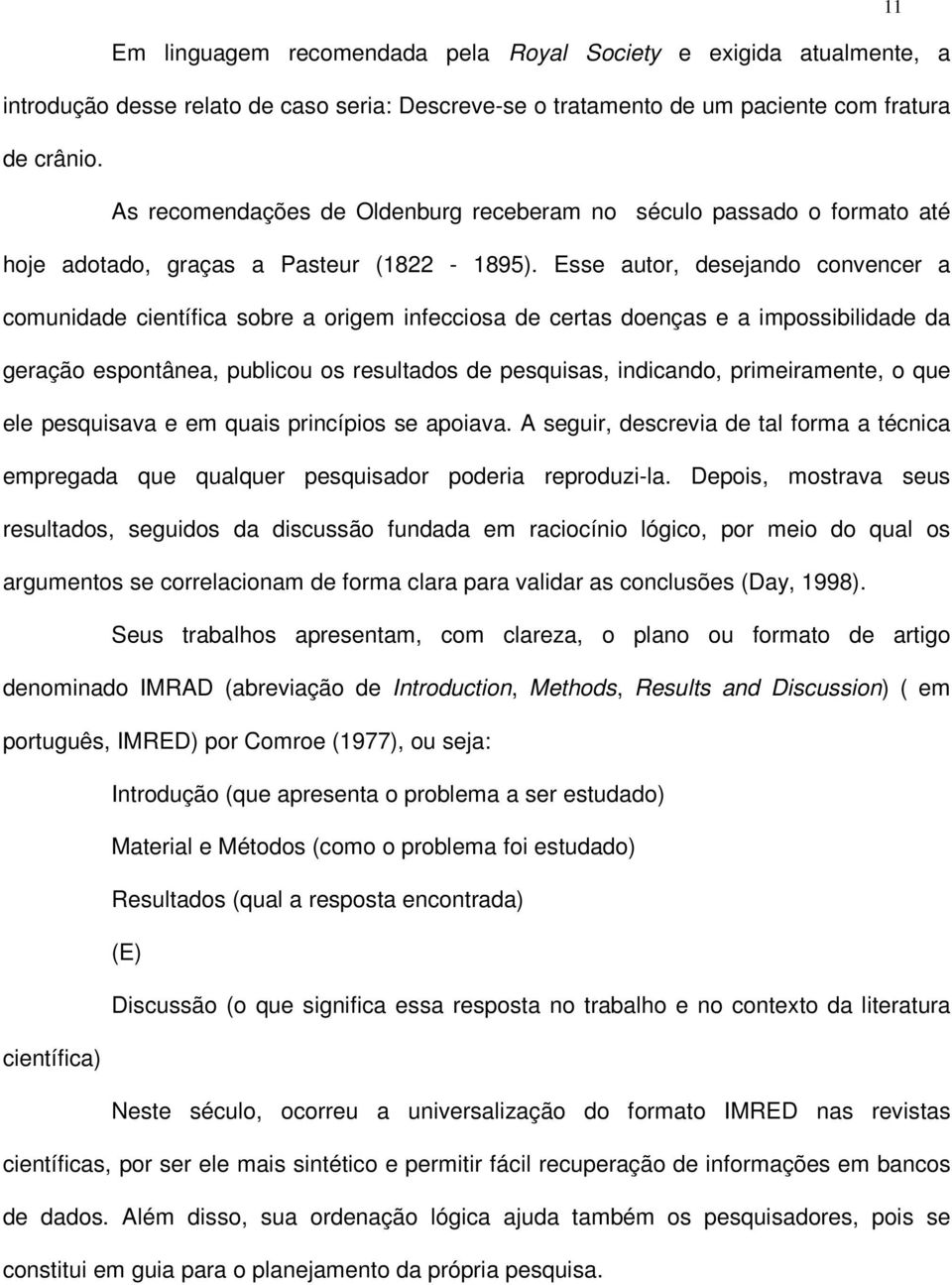 Esse autor, desejando convencer a comunidade científica sobre a origem infecciosa de certas doenças e a impossibilidade da geração espontânea, publicou os resultados de pesquisas, indicando,