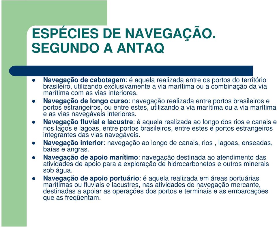 Navegação de longo curso: navegação realizada entre portos brasileiros e portos estrangeiros, ou entre estes, utilizando a via marítima ou a via marítima e as vias navegáveis interiores.