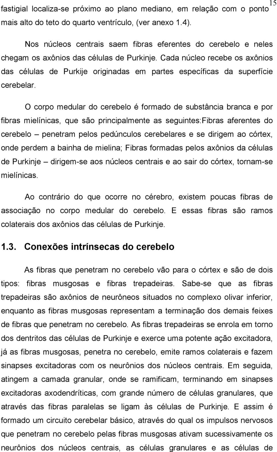 Cada núcleo recebe os axônios das células de Purkije originadas em partes específicas da superfície cerebelar.