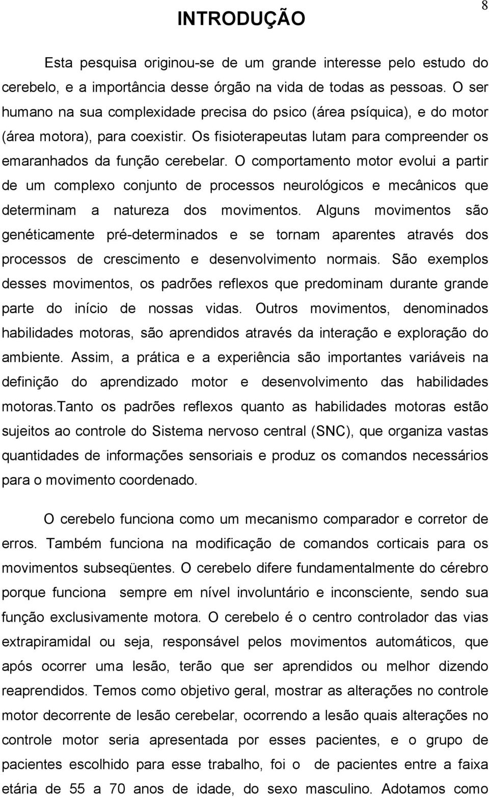 O comportamento motor evolui a partir de um complexo conjunto de processos neurológicos e mecânicos que determinam a natureza dos movimentos.