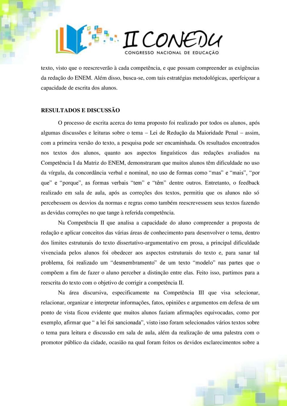 RESULTADOS E DISCUSSÃO O processo de escrita acerca do tema proposto foi realizado por todos os alunos, após algumas discussões e leituras sobre o tema Lei de Redução da Maioridade Penal assim, com a