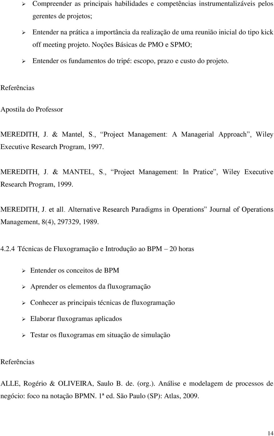 , Project Management: A Managerial Approach, Wiley Executive Research Program, 1997. MEREDITH, J. & MANTEL, S., Project Management: In Pratice, Wiley Executive Research Program, 1999. MEREDITH, J. et all.