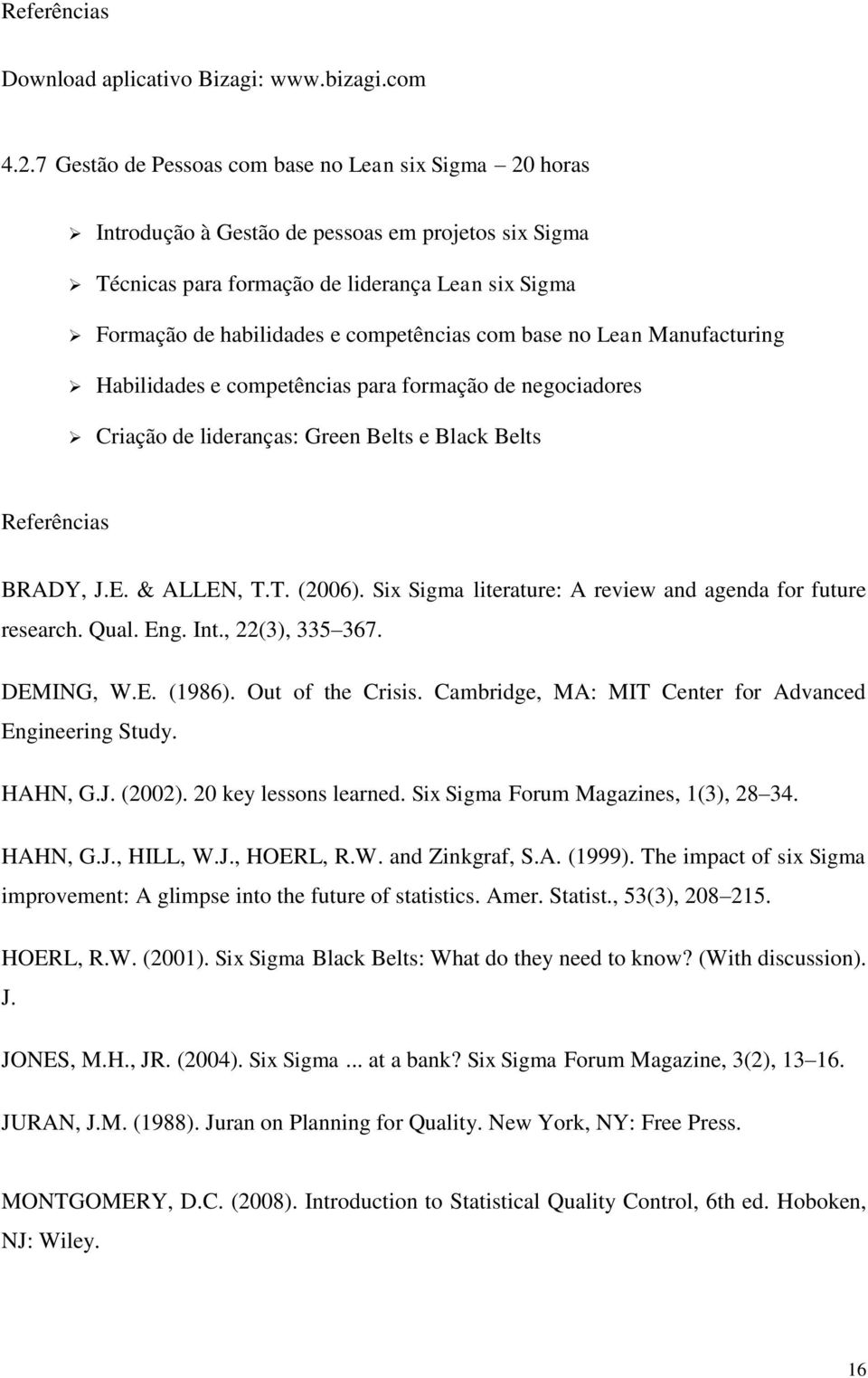 com base no Lean Manufacturing Habilidades e competências para formação de negociadores Criação de lideranças: Green Belts e Black Belts BRADY, J.E. & ALLEN, T.T. (2006).